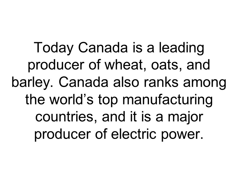 Today Canada is a leading producer of wheat, oats, and barley. Canada also ranks